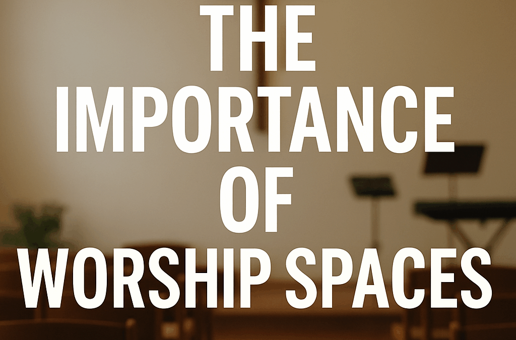 The Importance of Worship Spaces